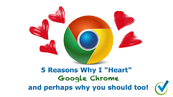 Advantages of Google Chrome: 5 Reasons Why YOU COULD Heart Google Chrome!